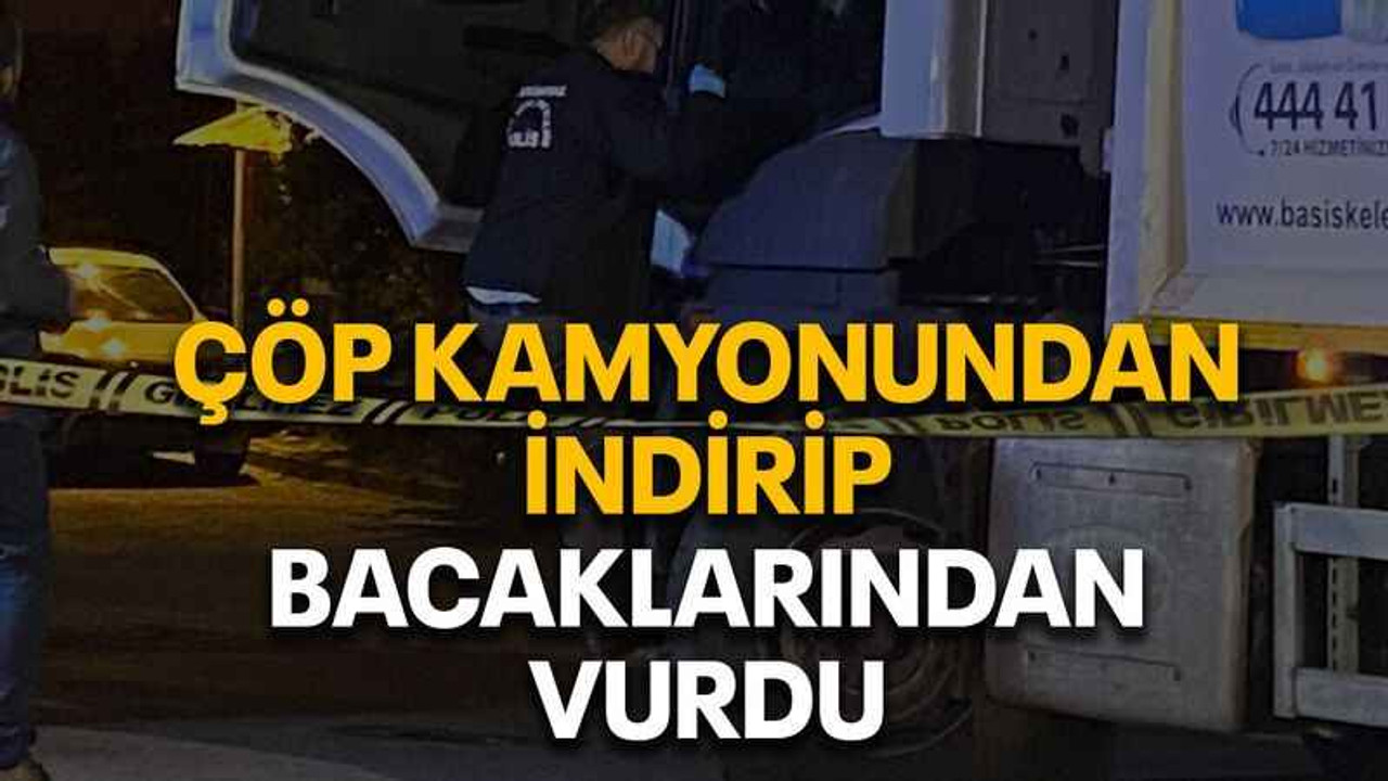 Çöp kamyonundan indirip bacaklarından vurdu